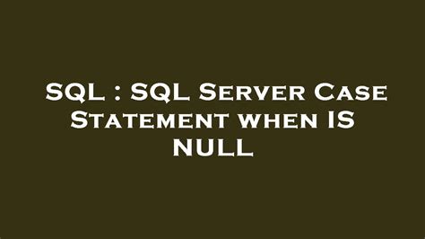 Image result for SQL Case Statement When Null