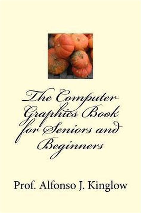 The Computer Graphics Book For Seniors And Beginners