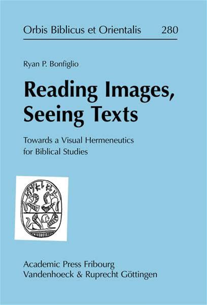 Reading Images, Seeing Texts: Towards A Visual Hermeneutics For Biblical Studies (Orbis Biblicus Et Orientalis, 280)