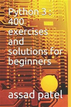 Python 3: 400 Exercises And Solutions For Beginners By Patel, Assad By Thriftbooks, Paperback