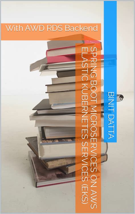 Spring Boot Microservices On AWS Elastic Kubernetes Services (EKS): With AWD RDS Backend