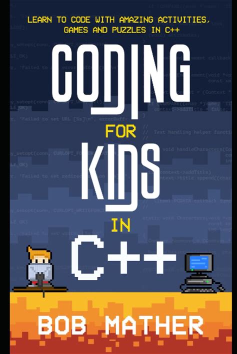 Coding For Kids In C++: Learn To Code With Amazing Activities, Games And Puzzles In C++ (Coding For Absolute Beginners)
