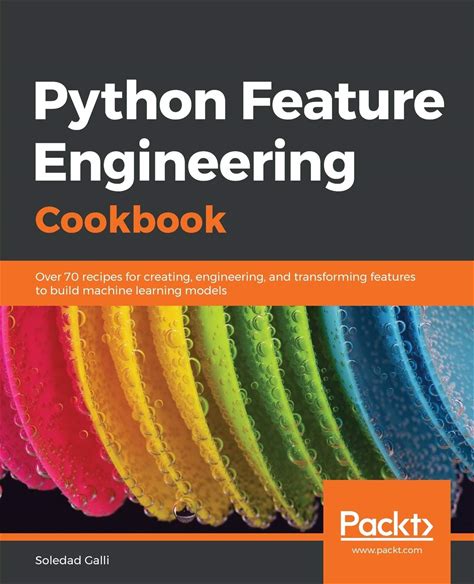 Python Feature Engineering Cookbook: Over 70 Recipes For Creating, Engineering, And Transforming Features To Build Machine Learning Models