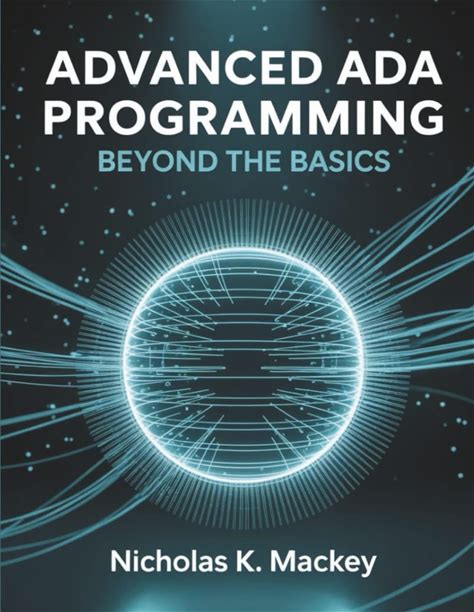 Advanced Ada Programming: Beyond The Basics (Innovation Insights Exploring The Latest Tech Trends)