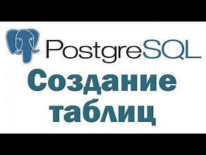 Создание таблиц в PostgreSQL с помощью pgAdmin 4 – видеоурок для начинающих
