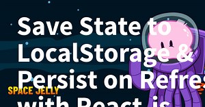 How to Save State to LocalStorage & Persist on Refresh with React.js on Space Jelly