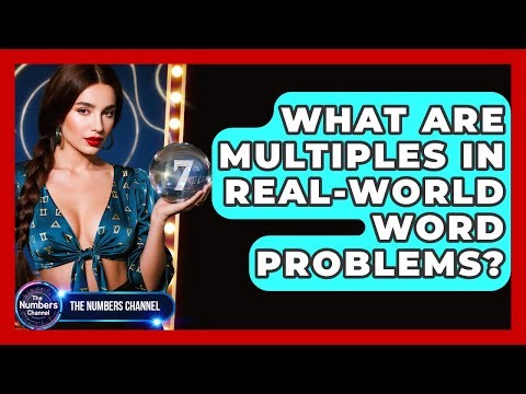 What Are Multiples In Real-world Word Problems? - The Numbers Channel