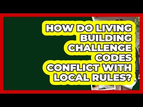 How Do Living Building Challenge Codes Conflict With Local Rules? - Eco Home Blueprint