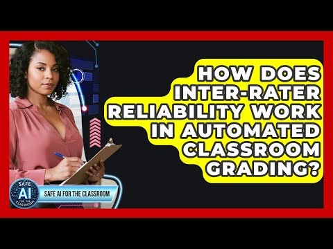 How Does Inter-rater Reliability Work In Automated Classroom Grading? - Safe AI for The Classroom
