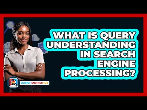 What Is Query Understanding In Search Engine Processing? - SearchEnginesHub.com