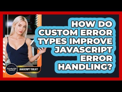 How Do Custom Error Types Improve JavaScript Error Handling? - JavaScript Toolkit