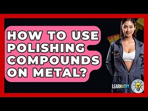 How To Use Polishing Compounds On Metal? - LearnToDIY360.com