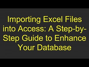 Importing Excel Files into Access: A Step-by-Step Guide to Enhance Your Database