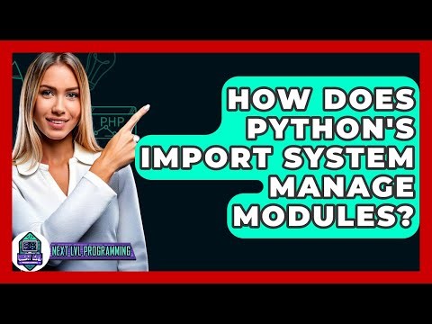 How Does Python's Import System Manage Modules? - Next LVL Programming