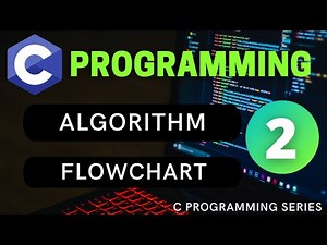Algorithm and Flowchart | C Programming | Definition Properties and Examples Explained | Video #2
