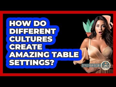 How Do Different Cultures Create Amazing Table Settings? - Style Your Decor