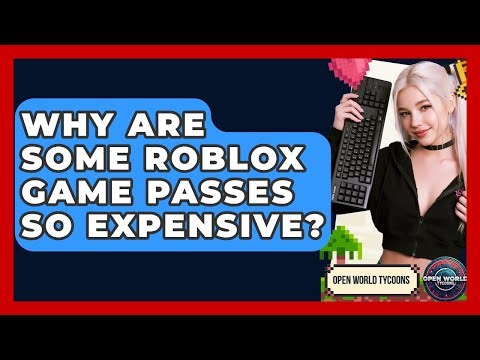 Why Are Some Roblox Game Passes So Expensive? - Open World Tycoons
