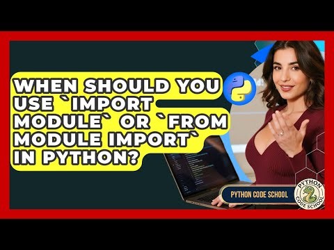 When Should You Use `import Module` Or `from Module Import` In Python? - Python Code School