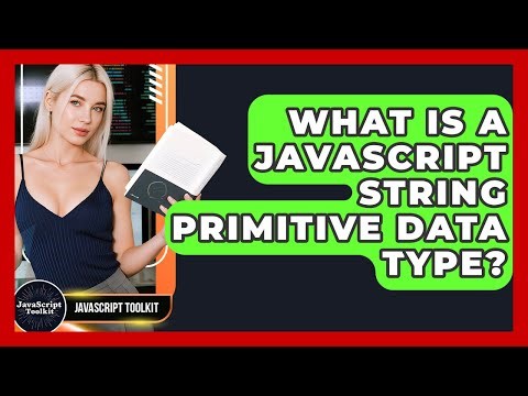 What Is A JavaScript String Primitive Data Type? - JavaScript Toolkit