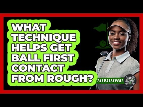 What Technique Helps Get Ball First Contact From Rough?