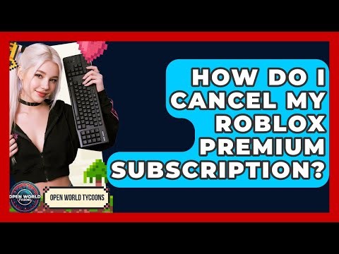 How Do I Cancel My Roblox Premium Subscription? - Open World Tycoons