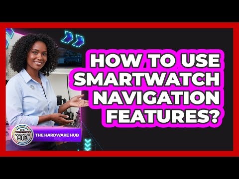 How To Use Smartwatch Navigation Features?