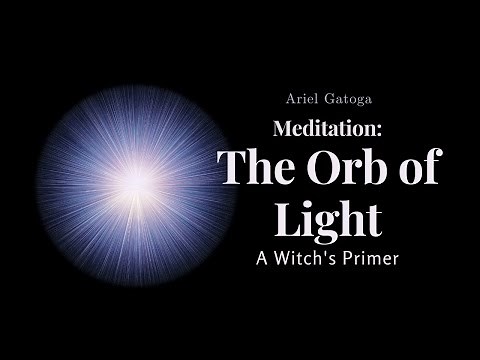A Witch's Primer: Lesson 4 Meditation: The Orb of Light - Learn Witchcraft