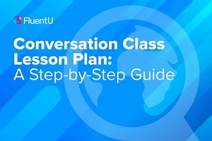 Conversation Class Lesson Plan: A Step-by-Step Guide – FluentU