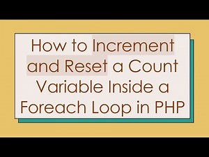 How to Increment and Reset a Count Variable Inside a Foreach Loop in PHP