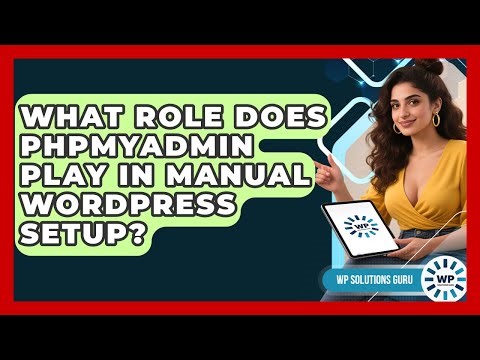 What Role Does phpMyAdmin Play In Manual WordPress Setup? - WP Solutions Guru