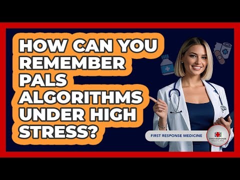 How Can You Remember PALS Algorithms Under High Stress? - First Response Medicine