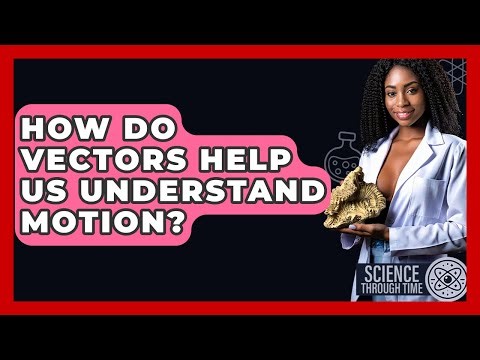 How Do Vectors Help Us Understand Motion? - Science Through Time
