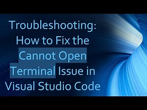 Troubleshooting: How to Fix the Cannot Open Terminal Issue in Visual Studio Code