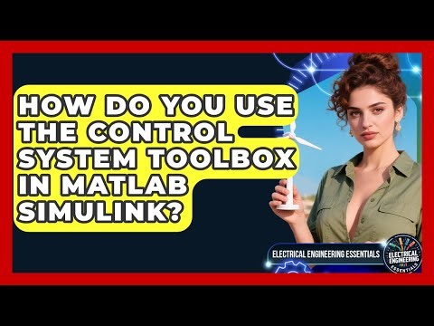 How Do You Use The Control System Toolbox In MATLAB Simulink? - Electrical Engineering Essentials