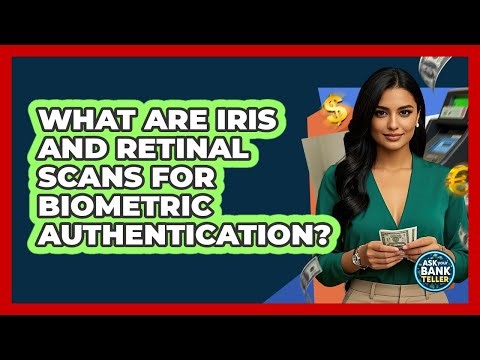 What Are Iris And Retinal Scans For Biometric Authentication? - Ask Your Bank Teller