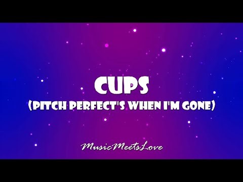 CUPS (Pitch Perfect's When I'm Gone) LYRICS