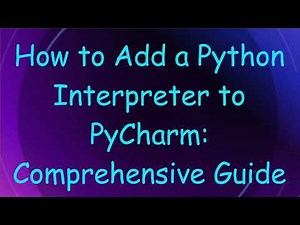 How to Add a Python Interpreter to PyCharm: Comprehensive Guide