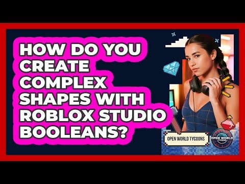 How Do You Create Complex Shapes With Roblox Studio Booleans? - Open World Tycoons