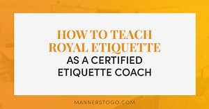 How To Teach Royal Etiquette As A Certified Etiquette Coach