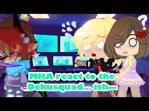 | MHA react to the Dekusquad— kinda… |