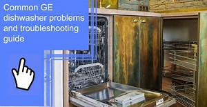 Common GE dishwasher problems and troubleshooting guide