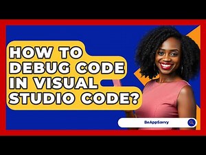 How To Debug Code In Visual Studio Code? - Be App Savvy