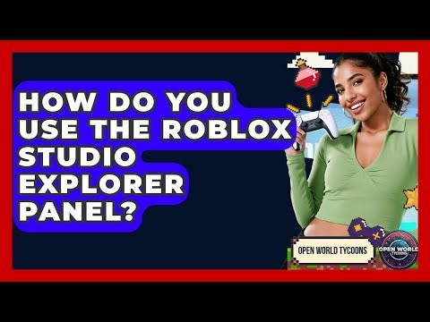 How Do You Use The Roblox Studio Explorer Panel? - Open World Tycoons