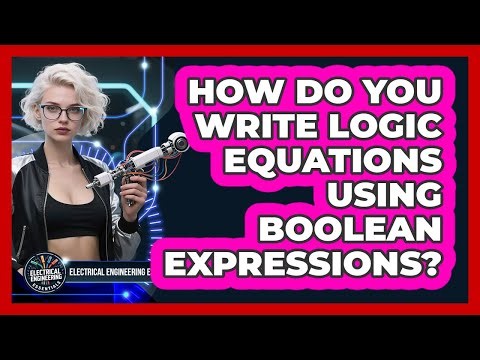 How Do You Write Logic Equations Using Boolean Expressions? - Electrical Engineering Essentials