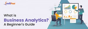 What is Business Analytics: Meaning, Definition, Types, Salary, and Career Scope [2025 Guide]