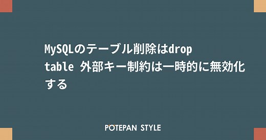 MySQLのテーブル削除はdrop table 外部キー制約は一時的に無効化する | ポテパンスタイル