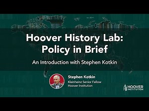 Stephen Kotkin Introduces: Hoover History Lab – Policy In Brief | Hoover Institution