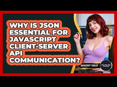 Why Is JSON Essential For JavaScript Client-server API Communication? - JavaScript Toolkit