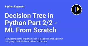 Decision Tree in Python Part 2/2 - ML From Scratch 09 - Python Engineer