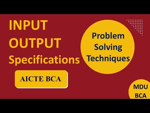 INPUT OUTPUT Specification : Problem Solving Techniques |BCA | AICTE |MDU |